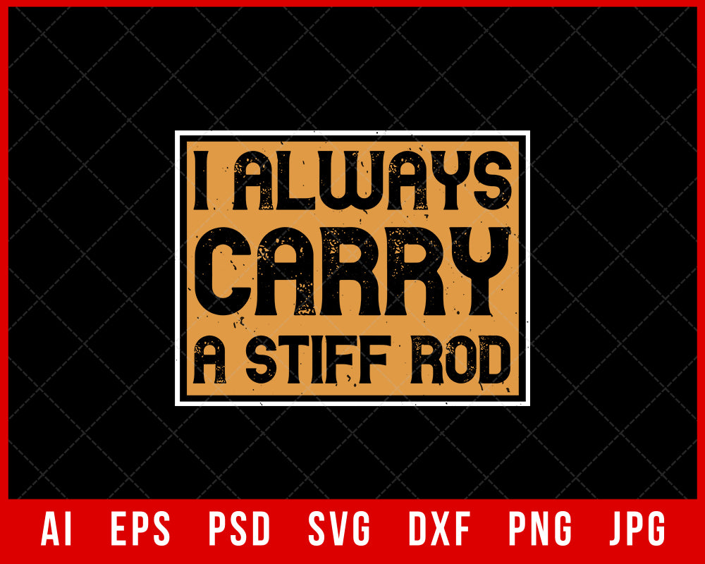 I Always Carry a Stiff Rod Funny Fishing Editable T-shirt Design Digital Download File