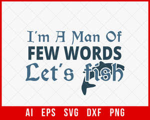 I Am a Men of Few Words Let’s Fish Funny T-shirt Design Digital Download File