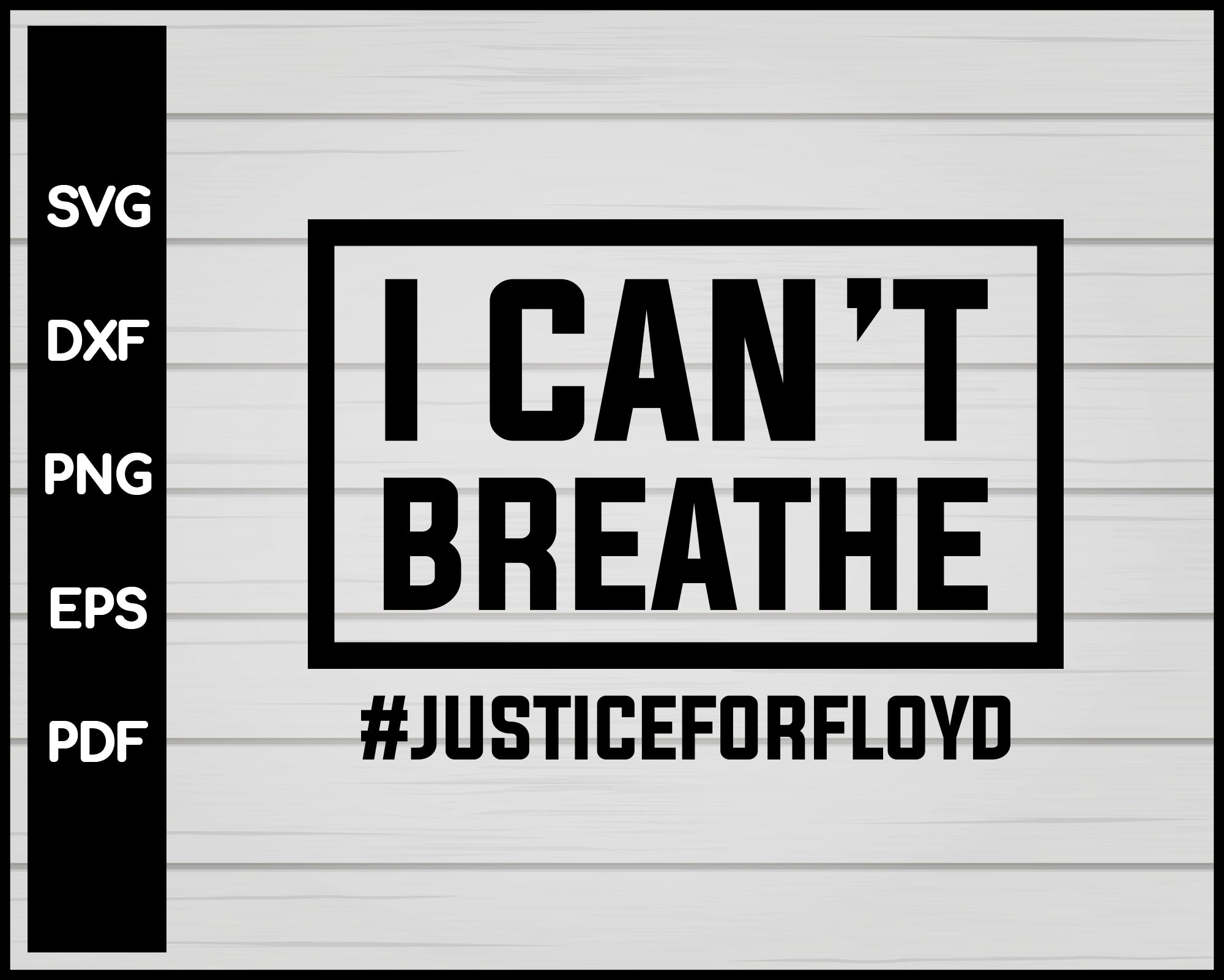 I CAN'T BREATHE JUSTICE FOR FLOYD SHIRT SVG PNG SILHOUETTE AND EPS PNG PRINTABLE FILES