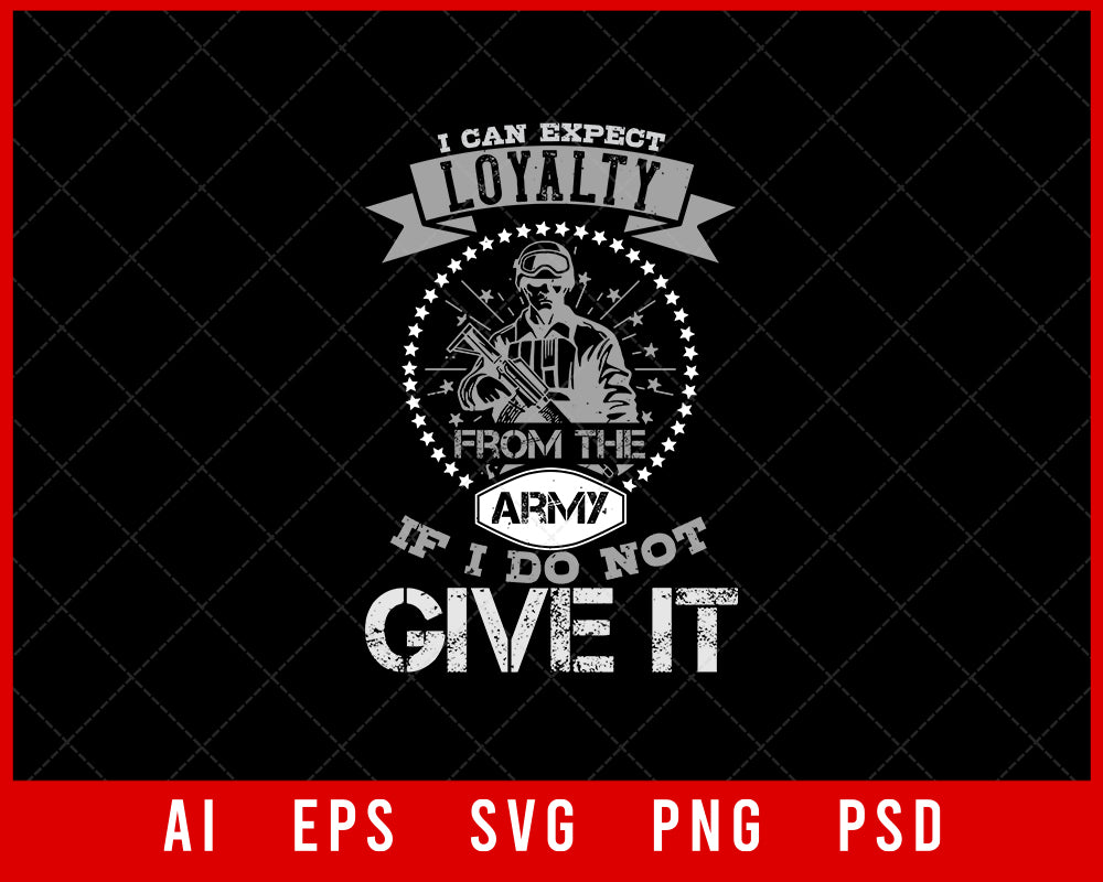 I Can't Expect Loyalty from The Army If I Do Not Give It Military Editable T-shirt Design Digital Download File