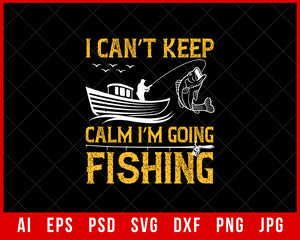 I Can’t Keep Calm I’m Going Fishing Funny Editable T-shirt Design Digital Download File