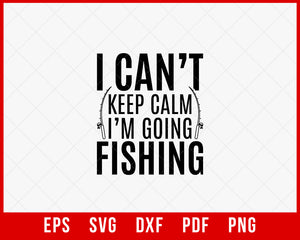 I Can't Keep Calm I'm Going Fishing Funny T-shirt Design Digital Download File