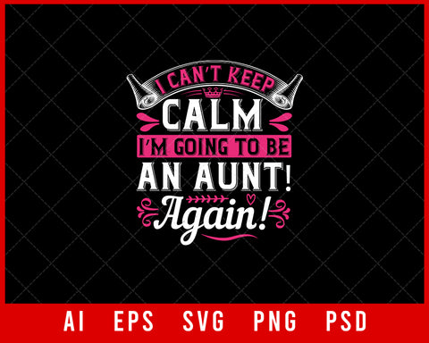 I Can’t Keep Calm I’m Going to Be an Aunt Again Auntie Gift Editable T-shirt Design Ideas Digital Download File