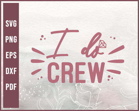 I Do Crew Wedding svg Designs For Cricut Silhouette And eps png Printable Files