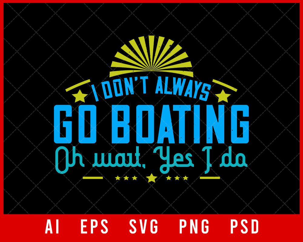 I Don’t Always Go Boating Oh Wait Yes I Do Editable T-shirt Design Digital Download File