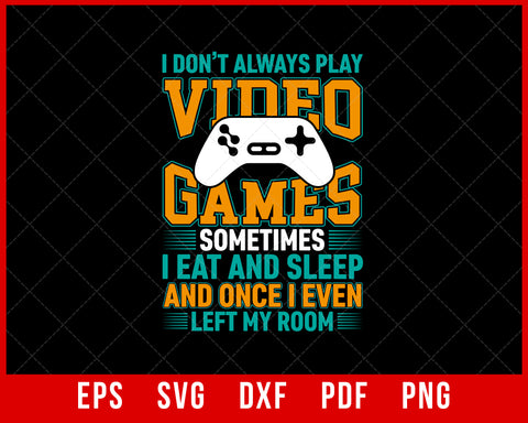 I Don't Always Play Video Games Funny Gamer Boys Teens T-Shirt Design Games SVG Cutting File Digital Download   