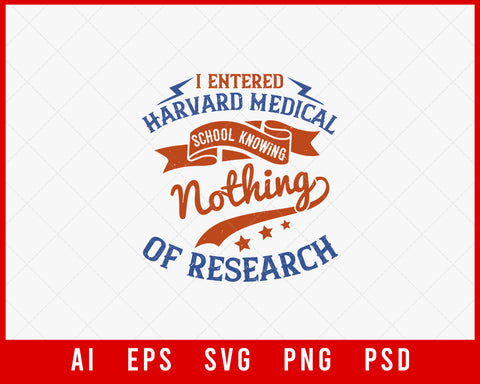 I Entered Harvard Medical School Knowing Nothing of Research Editable T-shirt Design Digital Download File 