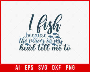 I Fish Because the Voice in My Head Tell Me To Funny Fishing T-shirt Design Digital Download File