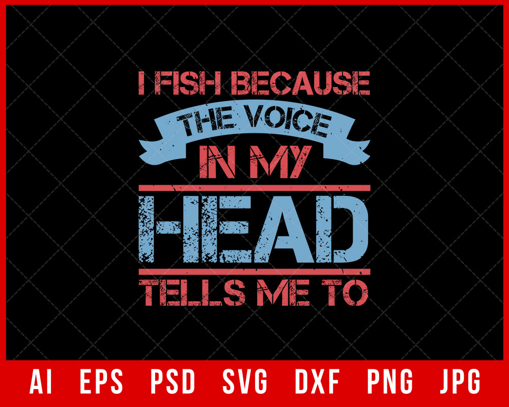 I Fish Because the Voice in My Head Tells Me To Funny Editable T-shirt Design Digital Download File