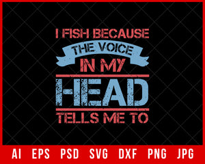 I Fish Because the Voice in My Head Tells Me To Funny Editable T-shirt Design Digital Download File