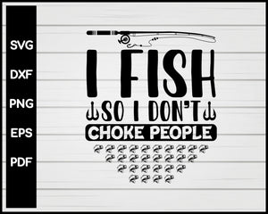 I Fish So I Don't Choke People Funny Sayings Fishing Cut File For Cricut svg, png, Silhouette Printable Files