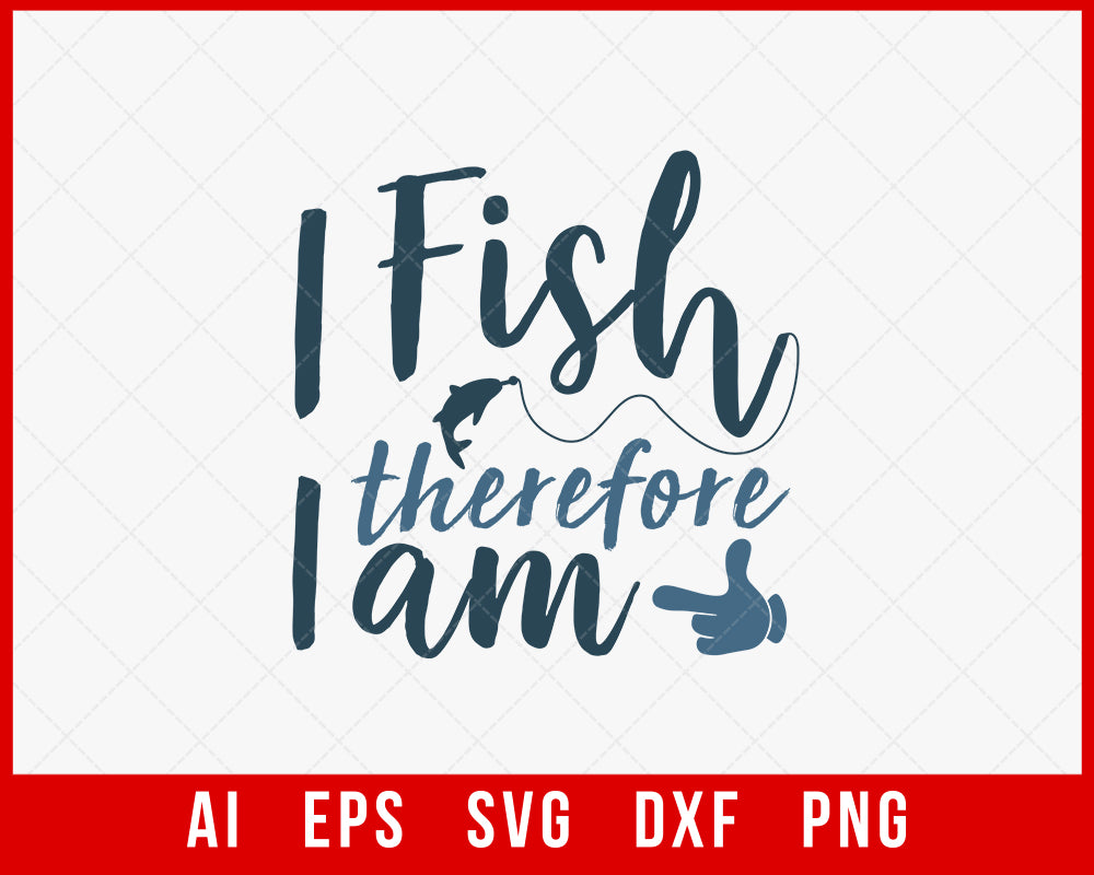 I Fish Therefore I am Funny Fishing T-shirt Design Digital Download File