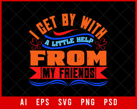 I Get by With a Little Help from My Friends Editable T-shirt Design Digital Download File