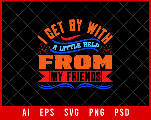 I Get by With a Little Help from My Friends Best Friend Gift Editable T-shirt Design Ideas Digital Download File