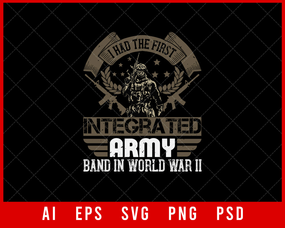 I Had the First Integrated Army Band in World War II Military Editable T-shirt Design Digital Download File