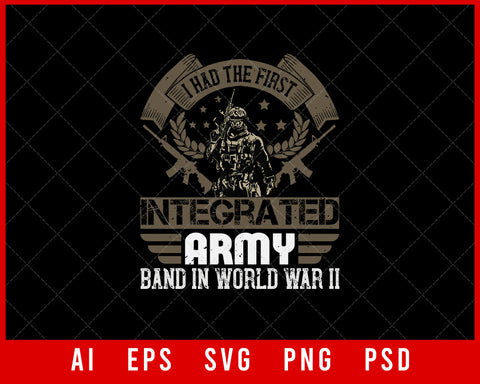 I Had the First Integrated Army Band in World War II Military Editable T-shirt Design Digital Download File
