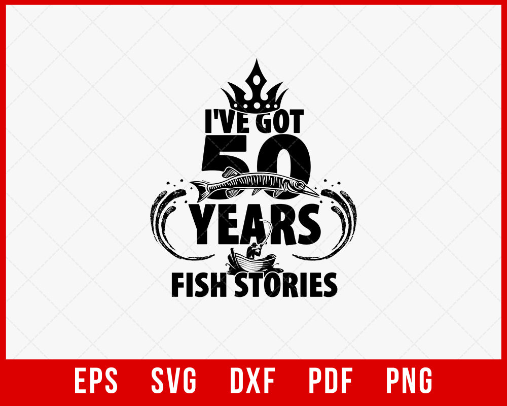 I Have Got 50 Years’ Worth Fishing Funny T-shirt Design Digital Download File