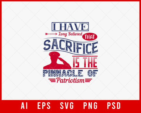 I Have Long Believed That Sacrifice Is the Pinnacle of Patriotism and Patriotic Editable T-shirt Design Instant Download File