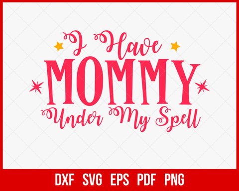 I Have Mommy Under My Spell Funny Halloween SVG Cutting File Digital Download