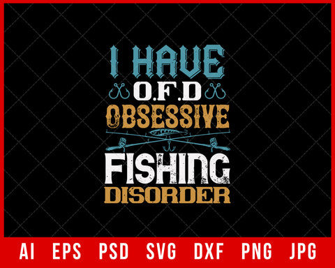 I Have OFD Obsessive Fishing Disorder Funny Editable T-Shirt Design Digital Download File