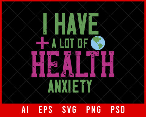 I Have a Lot of Health Anxiety World Health Editable T-shirt Design Digital Download File 