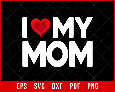 I Heart My Mom Love My Mom Happy Mother's Day Family Outfit T-Shirt Mother's Day T-shirt Design Mother's Day SVG Cutting File Digital Download