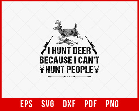 I Hunt Deer Because I Can’t Hunt People Funny Hunting SVG Cutting File Digital Download