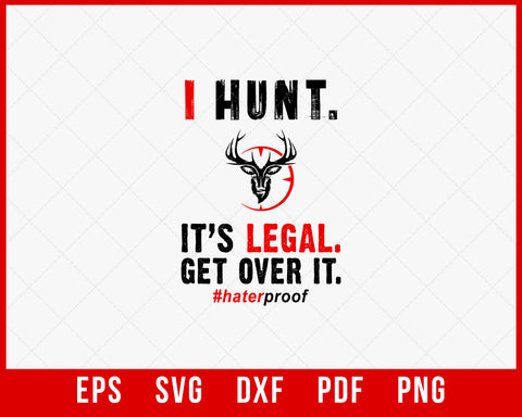 I Hunt It’s Legal Get Over It #haterproof Funny Hunting SVG Cutting File Digital Download