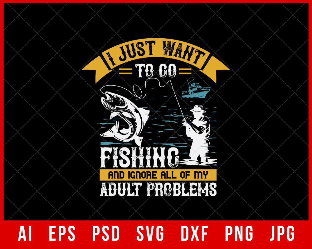 I Just Want to Go Fishing and Ignore All of My Adult Problems Funny Editable T-Shirt Design Digital Download File