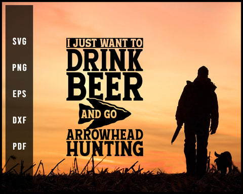 I Just Want To Drink Beer and Go Arrowhead Hunting svg png Silhouette Designs For Cricut And Printable Files