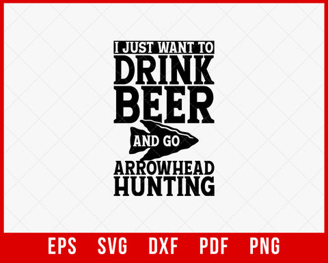 I Just Want to Drink Beer and Go Arrowhead Hunting SVG Cutting File Digital Download