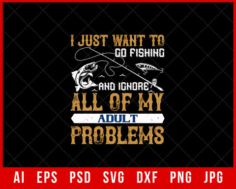 I Just Want to Go Fishing and Ignore All of My Adult Problems Funny Editable T-Shirt Design Digital Download File