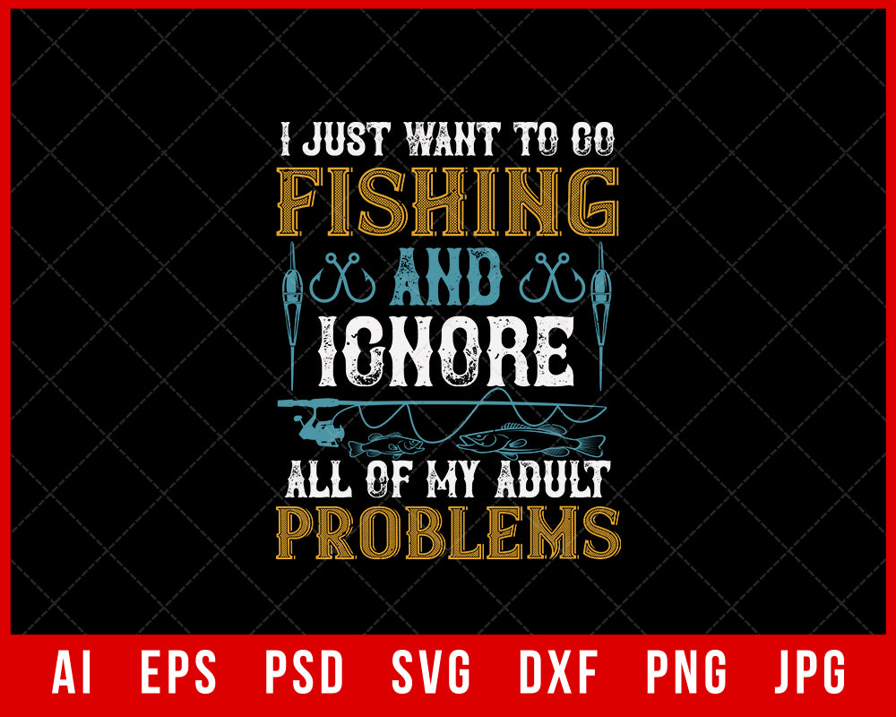 I Just Want to Go Fishing and Ignore All of My Adult Funny Editable T-Shirt Design Digital Download File