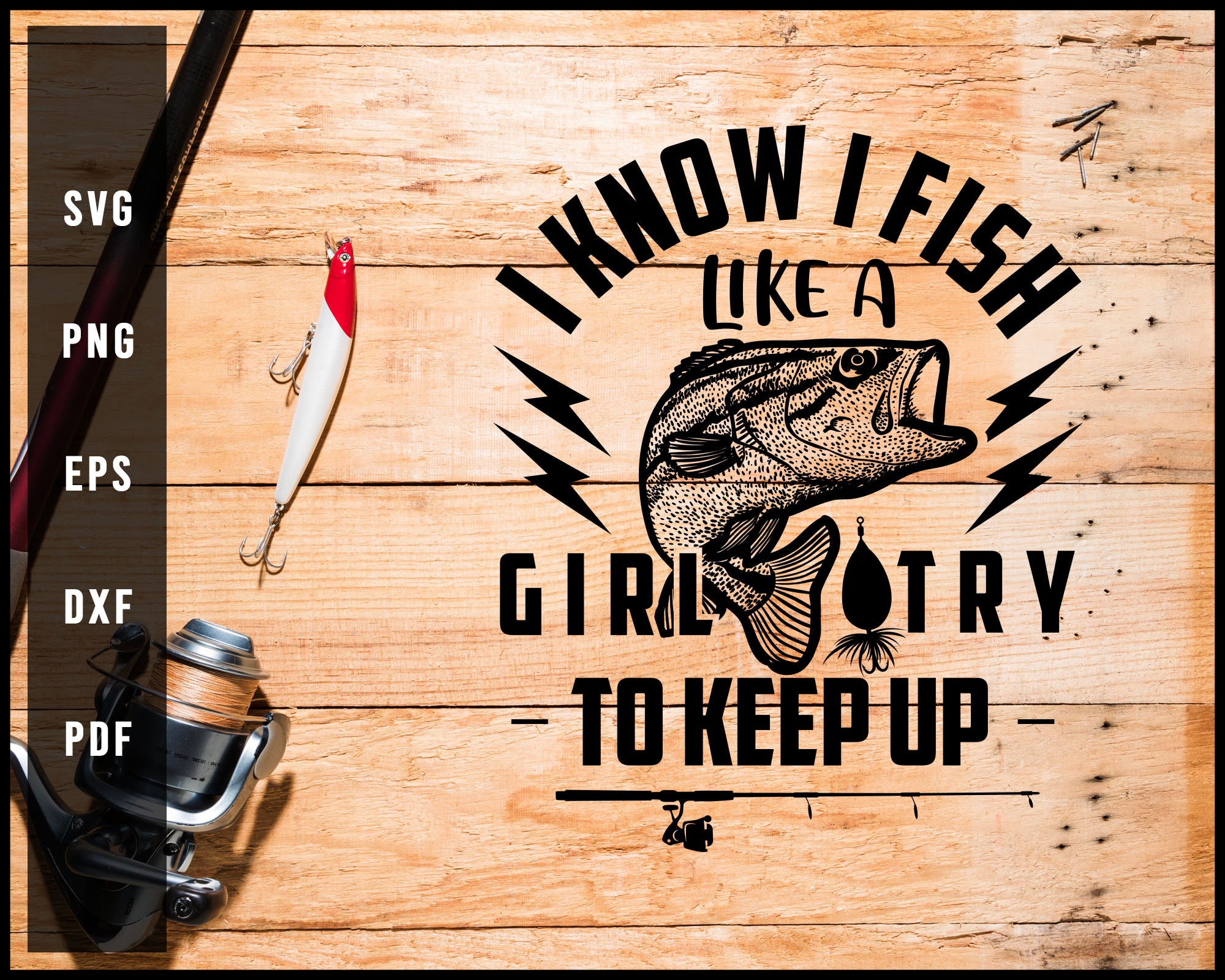 I Know I Fish Like A Girl Try to Keep up svg png Silhouette Designs Fo –  Creativedesignmaker