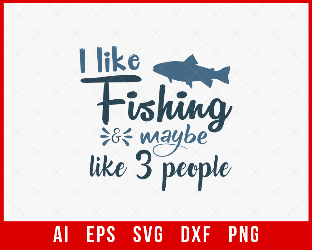 I Like Fishing & Maybe Like 3 People Funny T-shirt Design Digital Download File