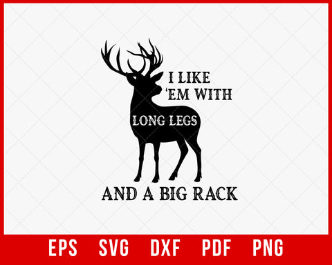 I Like 'Em with Long Legs and a Big Rack Hunting SVG Cutting File Digital Download