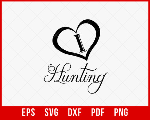 I Love Hunting Outdoor Living Hunter SVG Cutting File Digital Download