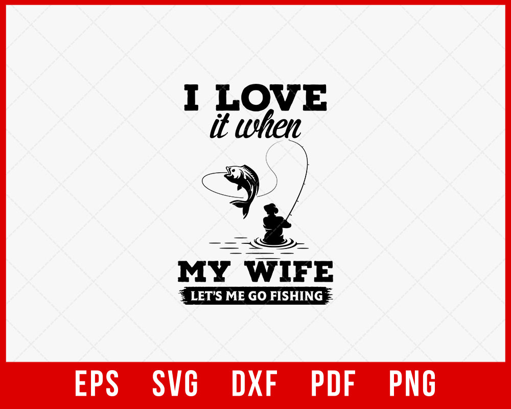 I Love It When My Wife Let's Me Go Fishing Funny T-shirt Design Digital Download File