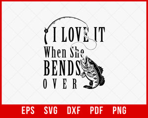 I Love It When She Bends Over Fishing T-shirt Design Fishing SVG Cutting File Digital Download  