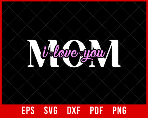 I Love You Mom Shirt, Mama Shirt, Mom T-Shirt, Mothers Day Gift, Mothers Day Tee, Gift For Mama, Gift For Mom, Gift For Mother T-shirt Design Mama SVG Cutting File Digital Download