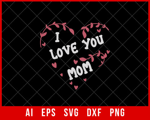 I Love You Mom Mother’s Day SVG Cut File for Cricut Silhouette Digital Download