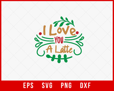 I Love You a Latte Funny Christmas Holiday Signs SVG Cut File for Cricut and Silhouette