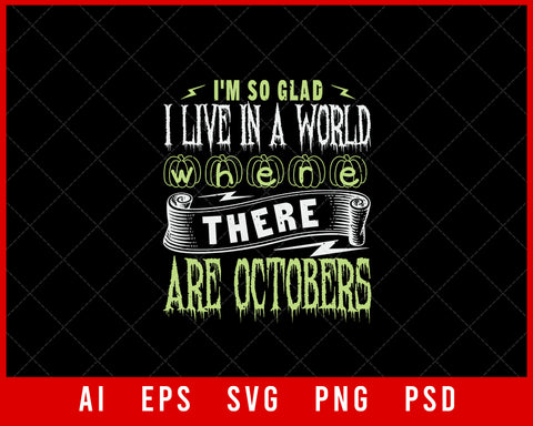 I’m So Glad I Live in a World Where There Are Octobers Funny Halloween Editable T-shirt Design Instant Download File