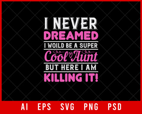 I Never Dreamed I Would Be a Super Cool Aunt but Here I Am Killing It Auntie Gift Editable T-shirt Design Ideas Digital Download File