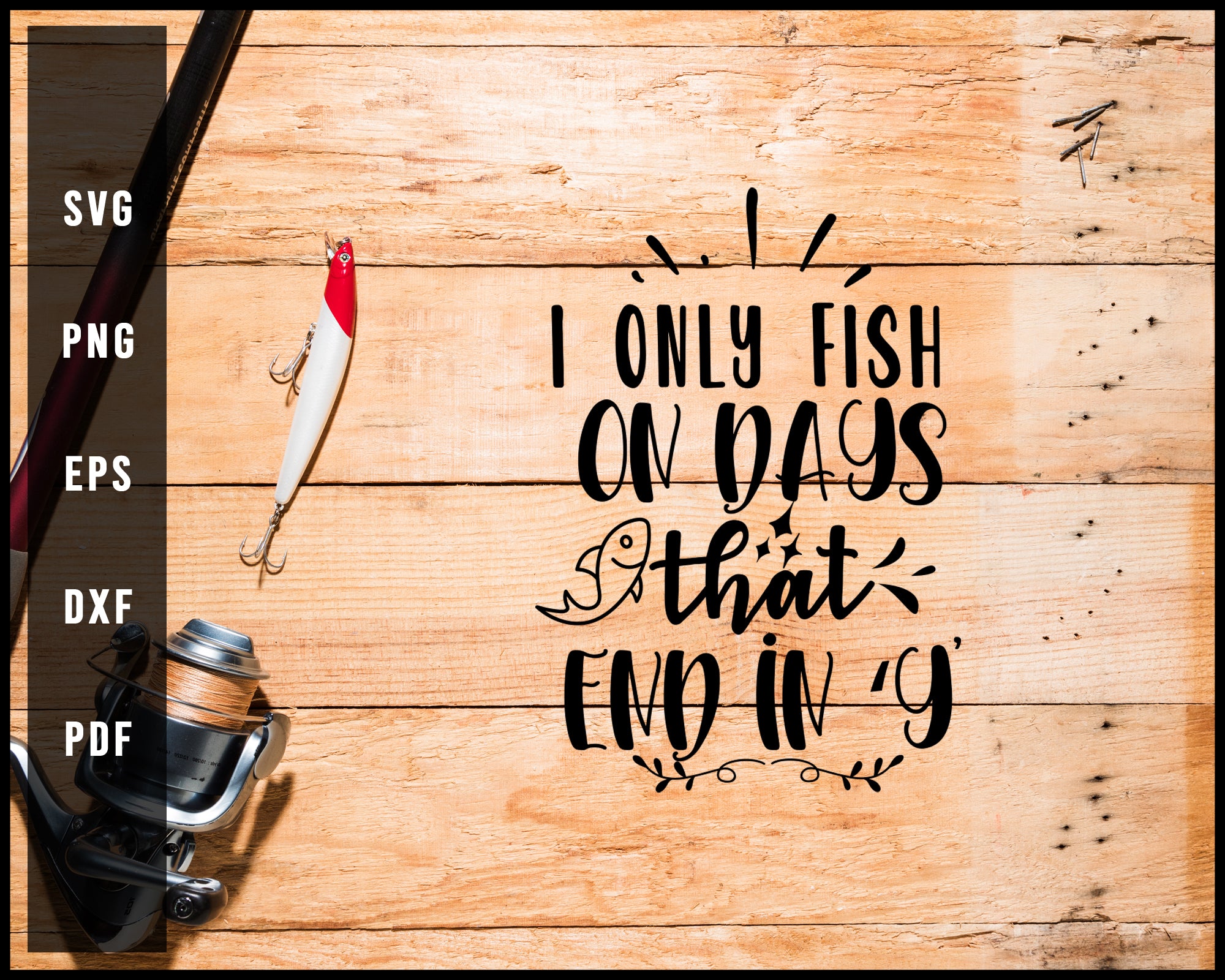 I Only Fish On Days That End In Y Fishing Cut File For Cricut Silhouette svg png Printable Files