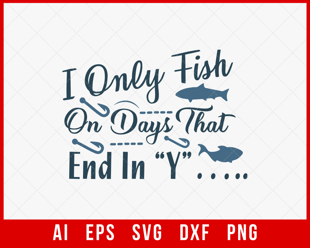 I Only Fish on Days That End in Y Funny T-shirt Design Digital Download File