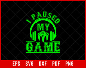 I Paused My Game to Be Here Funny Video Gamers T-Shirt Design Games SVG Cutting File Digital Download   