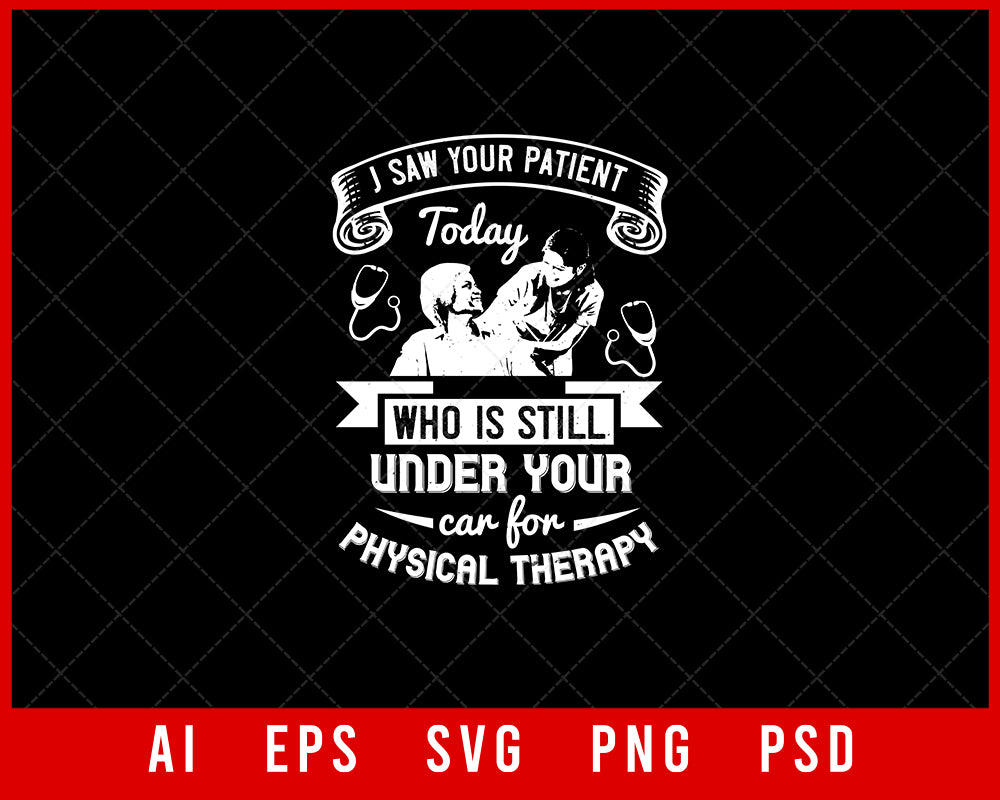 I Saw Your Patient Today Who Is Still Under Our Car for Physical Therapy Medical Editable T-shirt Design Digital Download File 