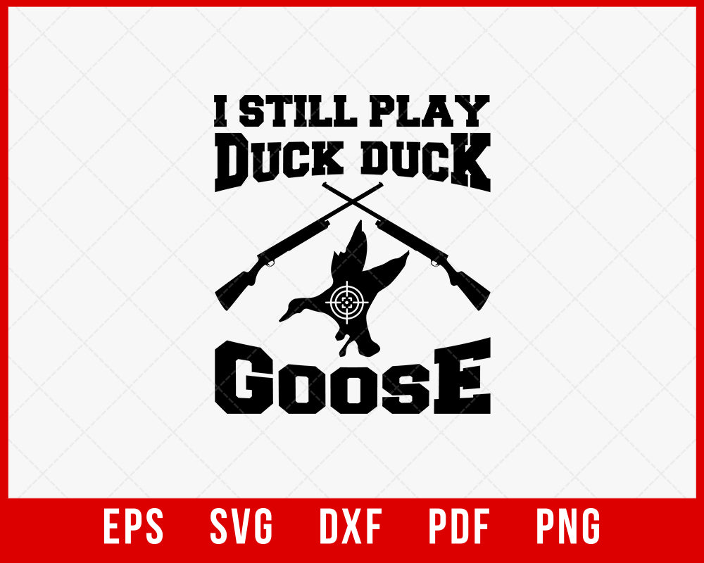 I Still Play Duck Duck Goose Waterfowl Hunting SVG Cutting File Digital Download