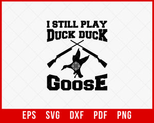I Still Play Duck Duck Goose Waterfowl Hunting SVG Cutting File Digital Download